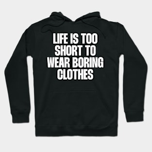 Life is too short to wear boring clothes Hoodie